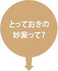 とっておきの妙案って？